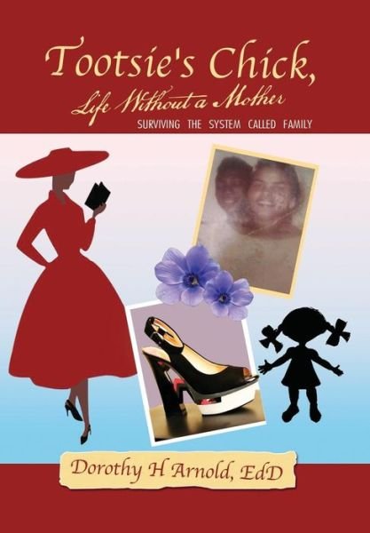 Tootsie's Chick, Life Without a Mother: Surviving the System Called Family - Edd Dorothy H Arnold - Libros - Xlibris Corporation - 9781503533585 - 13 de febrero de 2015