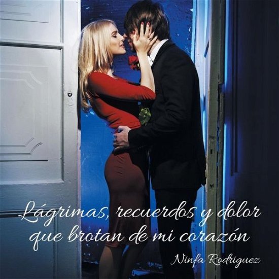 Cover for Ninfa Rodriguez · Lagrimas, Recuerdos Y Dolor Que Brotan De Mi Corazon (Paperback Book) (2015)