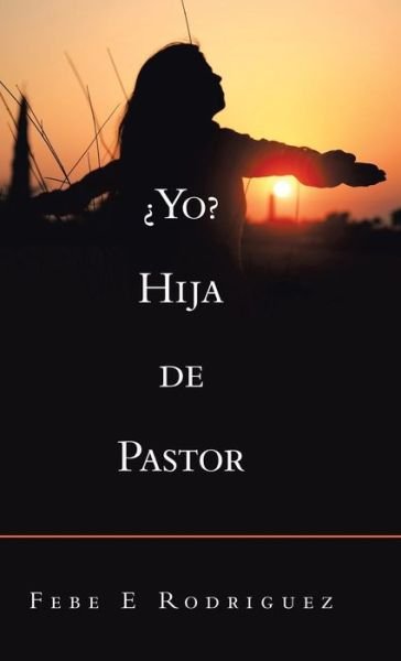 Cover for Febe E Rodriguez · ?Yo? Hija De Pastor (Hardcover Book) (2020)