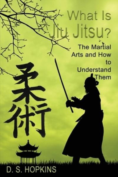 Cover for D S Hopkins · What Is Jiu Jitsu? The Martial Arts And How To Understand Them (Pocketbok) (2020)