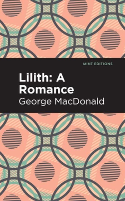 Lilith: A Romance - Mint Editions - George MacDonald - Kirjat - Graphic Arts Books - 9781513206585 - torstai 9. syyskuuta 2021