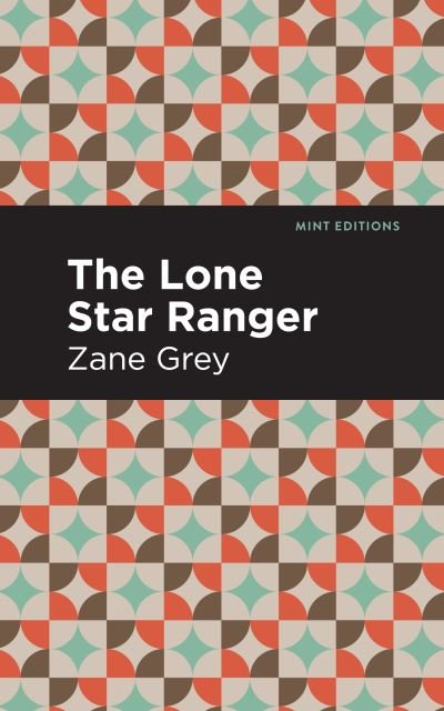 The Lone Star Ranger - Mint Editions - Zane Grey - Books - Graphic Arts Books - 9781513280585 - June 24, 2021