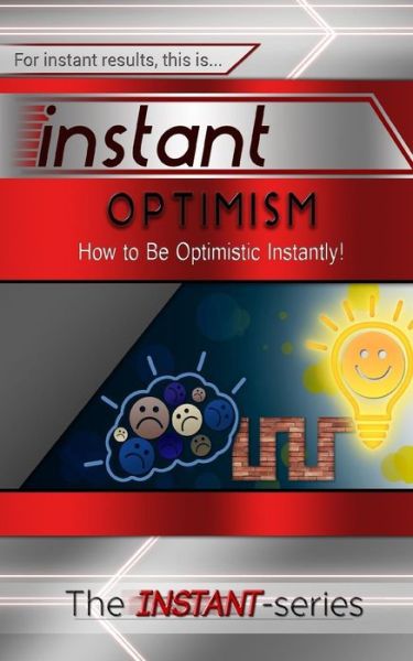 Instant Optimism: How to Be Optimistic Instantly! - The Instant-series - Kirjat - Createspace - 9781515145585 - tiistai 7. heinäkuuta 2015