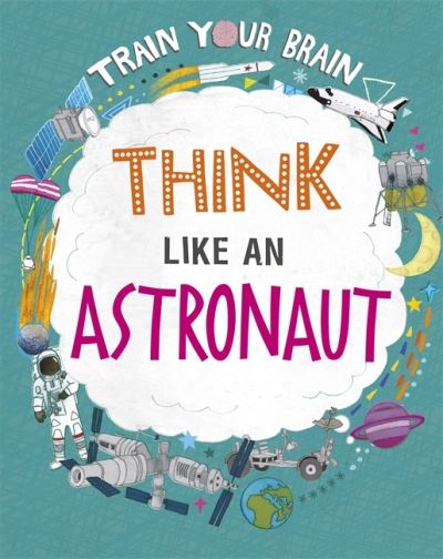 Cover for Alex Woolf · Train Your Brain: Think Like an Astronaut - Train Your Brain (Hardcover Book) [Illustrated edition] (2021)