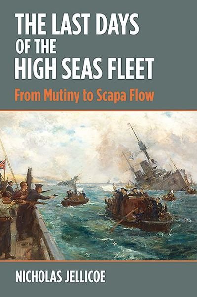 Cover for Nicholas C Jellicoe · The Last Days of the High Seas Fleet: From Mutiny to Scapa Flow (Innbunden bok) (2019)