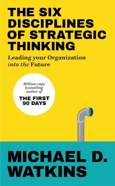 Cover for Michael Watkins · The Six Disciplines of Strategic Thinking: Leading Your Organization Into the Future (Taschenbuch) (2024)