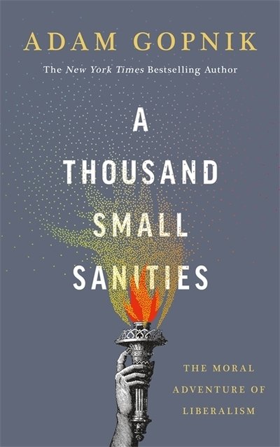 Cover for Adam Gopnik · A Thousand Small Sanities: The Moral Adventure of Liberalism (Paperback Book) (2020)