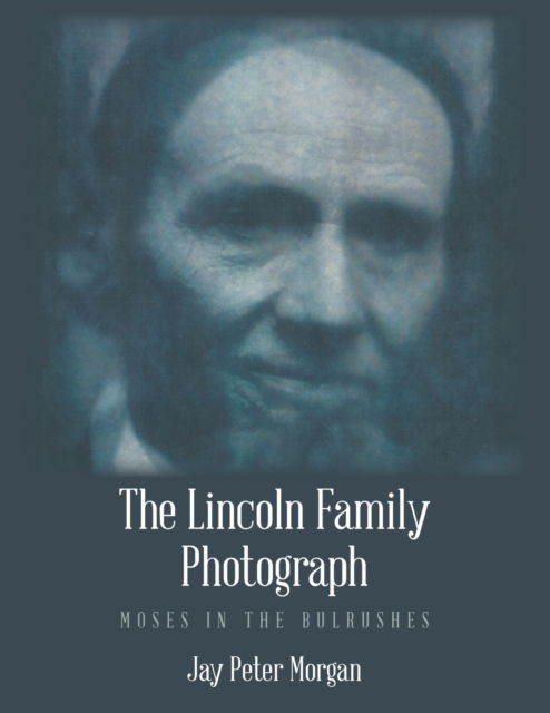 Jay Peter Morgan · The Lincoln Family Photograph (Paperback Book) (2020)