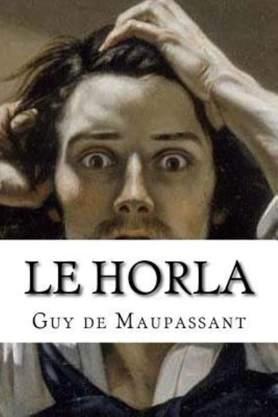 Le Horla - Guy De Maupassant - Książki - Createspace Independent Publishing Platf - 9781534674585 - 13 czerwca 2016