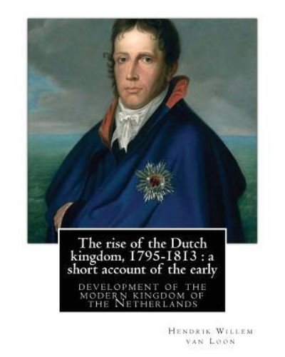 Cover for Hendrik Willem Van Loon · The rise of the Dutch kingdom, 1795-1813 (Paperback Book) (2016)