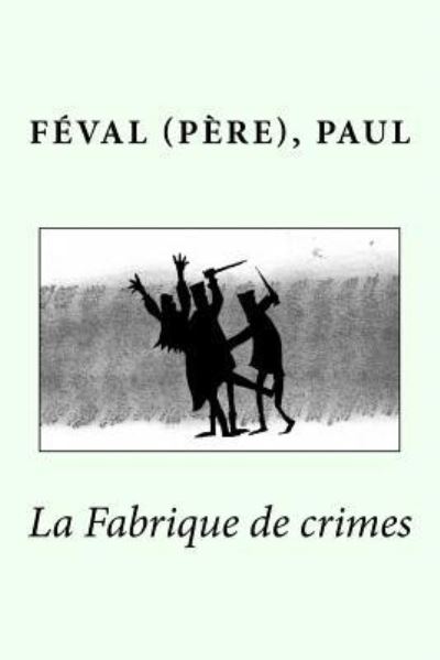 Cover for Feval (Pere) Paul · La Fabrique de crimes (Paperback Book) (2017)