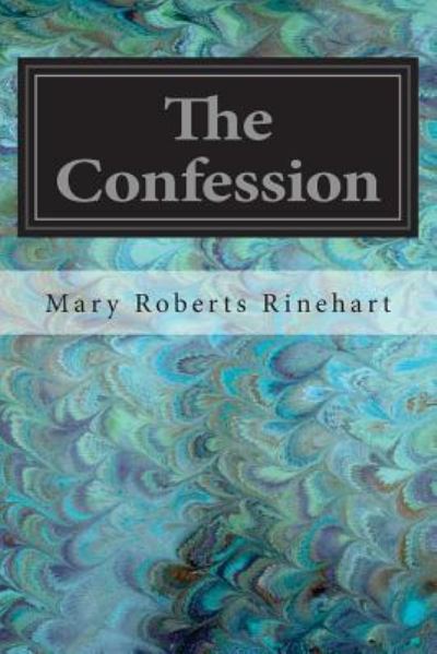 The Confession - Mary Roberts Rinehart - Libros - Createspace Independent Publishing Platf - 9781545382585 - 15 de abril de 2017