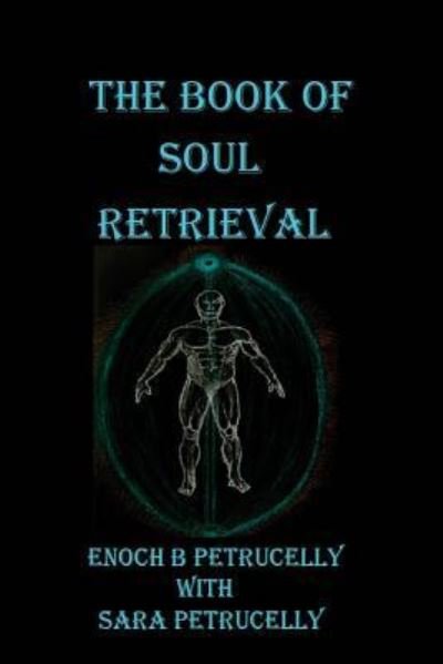 Cover for Enoch B Petrucelly · The Book Of Soul Retrieval (Paperback Book) (2017)