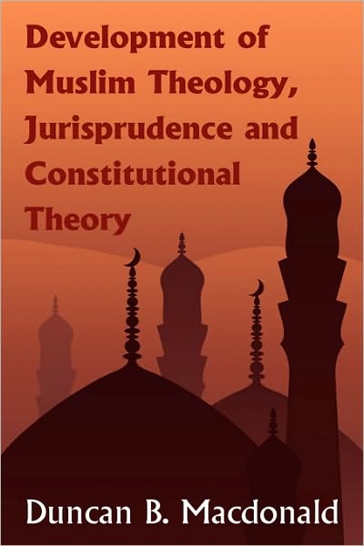 Cover for Duncan Black MacDonald · Development of Muslim Theology, Jurisprudence and Constitutional Theory (Hardcover Book) (2009)