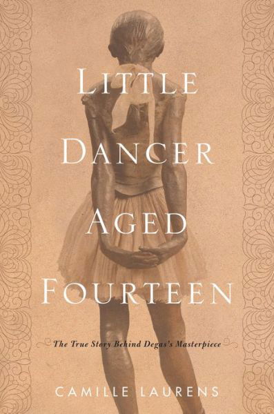 Cover for Camille Laurens · Little Dancer Aged Fourteen: The True Story Behind Degas's Masterpiece (Hardcover Book) (2018)