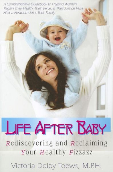 Life After Baby: Rediscovering and Reclaiming Your Healthy Pizzazz - Victoria Dolby Toews - Bücher - Basic Health Publications - 9781591202585 - 15. April 2012