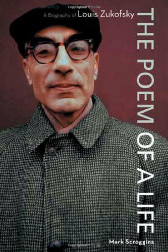 Cover for Mark Scroggins · The Poem Of A Life: A Biography of Louis Zukofsky (Hardcover Book) [1st edition] (2007)