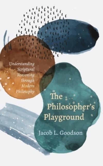 The Philosopher's Playground: Understanding Scriptural Reasoning Through Modern Philosophy - Jacob L Goodson - Books - Cascade Books - 9781608995585 - November 9, 2021