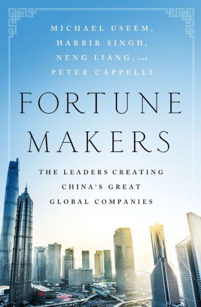 Fortune Makers: The Leaders Creating China's Great Global Companies - Michael Useem - Libros - PublicAffairs,U.S. - 9781610396585 - 27 de abril de 2017