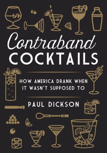 Contraband Cocktails: From Prohibition to Mixology in 48 Recipes - Paul Dickson - Books - Melville House Publishing - 9781612194585 - November 12, 2015