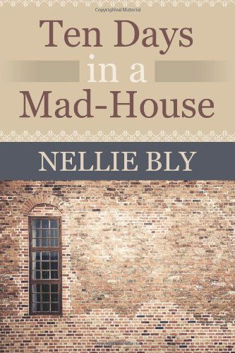 Ten Days in a Mad House - Nellie Bly - Books - Bly Press - 9781619492585 - January 19, 2012