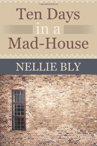 Ten Days in a Mad House - Nellie Bly - Bøger - Bly Press - 9781619492585 - 19. januar 2012
