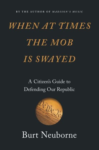 Cover for Burt Neuborne · When At Times The Mob Is Swayed: A Citizen's Guide to Defending Our Republic (Hardcover Book) (2019)