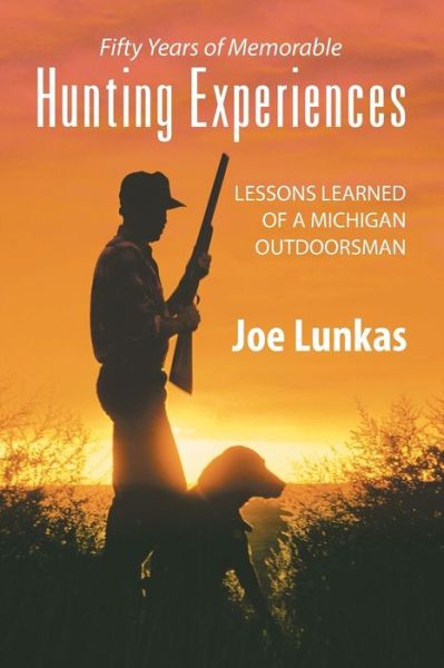 Cover for Joe Lunkas · Fifty Years of Memorable Hunting Experiences: Lessons Learned of a Michigan Outdoorsman (Paperback Book) (2013)