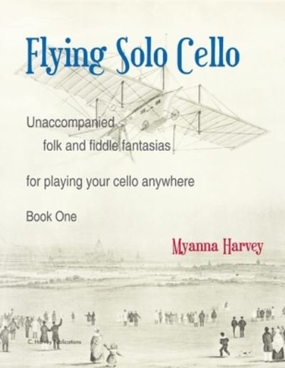 Cover for Myanna Harvey · Flying Solo Cello, Unaccompanied Folk and Fiddle Fantasias for Playing Your Cello Anywhere, Book One (Taschenbuch) (2021)