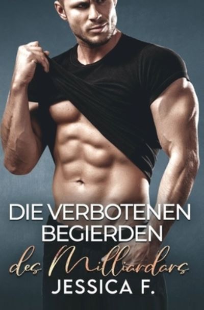 Cover for Jessica F. · Die Verbotenen Begierden des Milliardärs (Book) (2021)