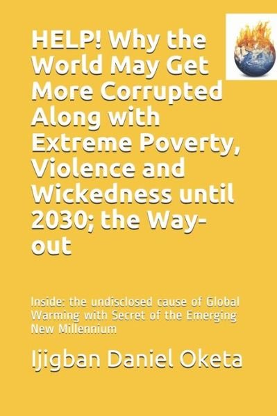 HELP! Why the World May Get More Corrupted Along with Extreme Poverty, Violence and Wickedness until 2030; the Way-out - Ijigban Daniel Oketa - Livros - Independently Published - 9781652158585 - 28 de dezembro de 2019