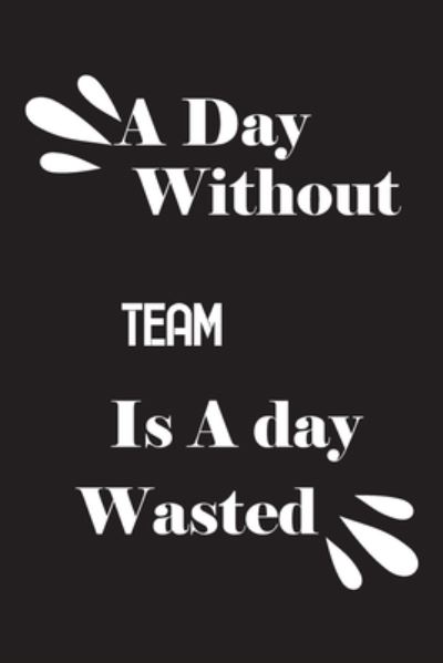 Cover for Notebook Quotes Notebook · A day without Team is a day wasted (Paperback Book) (2020)