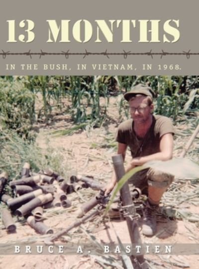 Cover for Bruce A Bastien · 13 Months: In the Bush, in Vietnam, in 1968 (Hardcover Book) (2020)