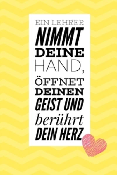 Ein Lehrer Nimmt Deine Hand, OEffnet Deinen Geist Und Beruhrt Dein Herz - Lehrer Geschenk - Boeken - Independently Published - 9781694259585 - 19 september 2019