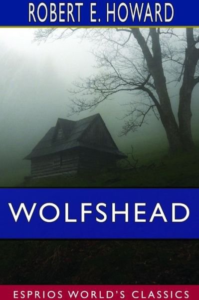 Wolfshead (Esprios Classics) - Robert E Howard - Books - Blurb - 9781714362585 - April 26, 2024