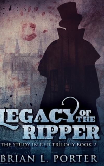 Cover for Brian L Porter · Legacy Of The Ripper (The Study In Red Trilogy Book 2) (Hardcover Book) (2021)