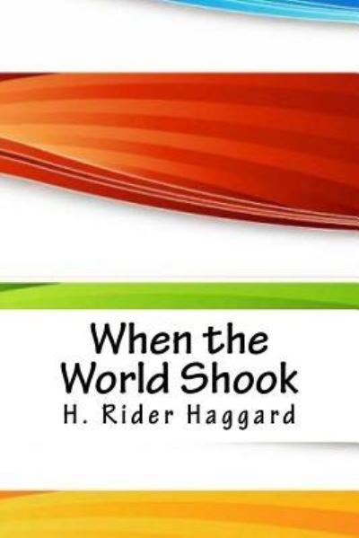 When the World Shook - Sir H Rider Haggard - Books - Createspace Independent Publishing Platf - 9781717217585 - April 22, 2018