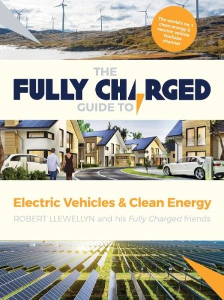 The Fully Charged Guide to Electric Vehicles & Clean Energy - Fully Charged - Books - Unbound - 9781783528585 - January 23, 2020