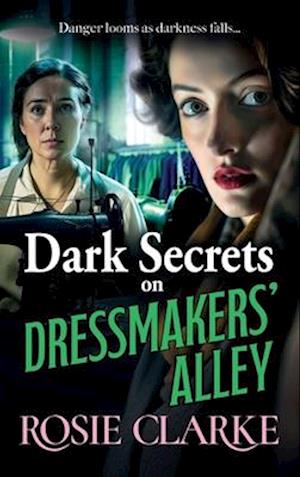 Cover for Rosie Clarke · Dark Secrets on Dressmakers' Alley: The next instalment in the gritty, historical saga series from Rosie Clarke - Dressmakers' Alley (Hardcover Book) (2024)