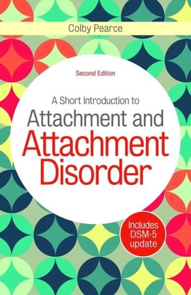 Cover for Colby Pearce · A Short Introduction to Attachment and Attachment Disorder, Second Edition (Pocketbok) [2 Revised edition] (2016)