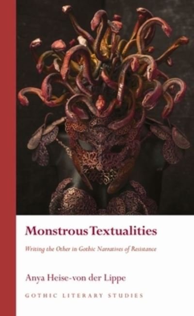 Cover for Anya Heise-von der Lippe · Monstrous Textualities: Writing the Other in Gothic Narratives of Resistance - Gothic Literary Studies (Hardcover Book) (2021)