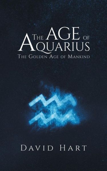 The Age of Aquarius: The Golden Age of Mankind - David Hart - Książki - Austin Macauley Publishers - 9781787108585 - 27 września 2018