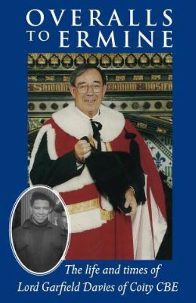 Cover for Lord Garfield Davies · Overalls to Ermine: The life and times of Lord Garfield Davies of Coity CBE (Paperback Book) (2017)