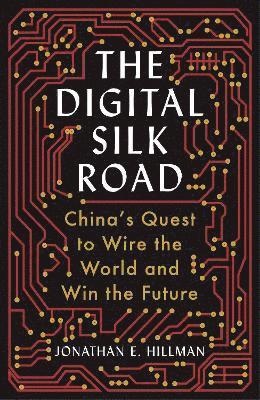 Jonathan E. Hillman · The Digital Silk Road: China's Quest to Wire the World and Win the Future (Paperback Book) [Export / Airside edition] (2021)