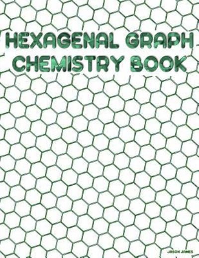 Hexagonal Graph Chemistry Book - Jason James - Boeken - Independently Published - 9781793093585 - 3 januari 2019