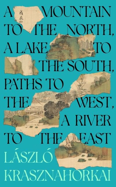 Cover for Laszlo Krasznahorkai · A Mountain to the North, A Lake to The South, Paths to the West, A River to the East (Hardcover bog) [Main edition] (2023)