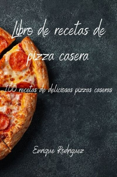 Cover for Enrique Rodriguez · Libro de recetas de pizza casera (Paperback Book) (2021)