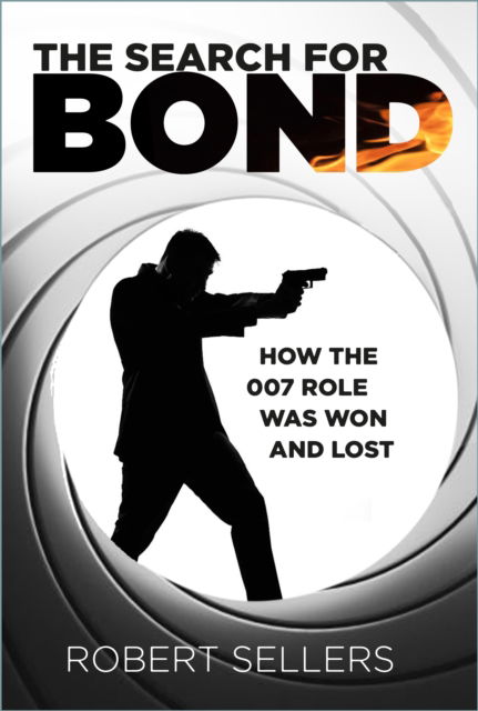 Cover for Robert Sellers · The Search for Bond: How the 007 Role Was Won and Lost (Innbunden bok) (2024)