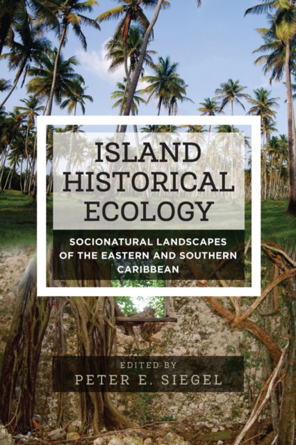 Cover for Island Historical Ecology: Socionatural Landscapes of the Eastern and Southern Caribbean (Paperback Book) (2025)