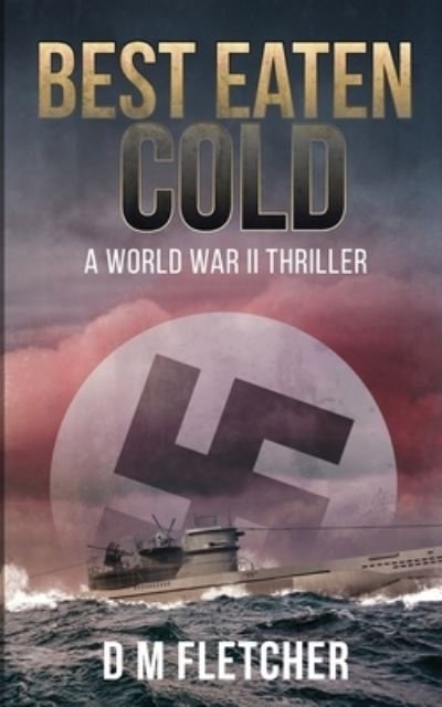Cover for Digby Fletcher · Best Eaten Cold: A World War 2 Thriller (Paperback Book) (2021)